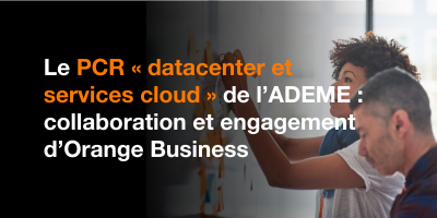 PCR datacenter et services cloud de l'ADEME : collaboration et engagement d'Orange Business
